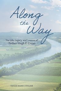 Cover image for Along the Way: The Life, Lessons, and Legacy of Father Hugh F. Crean