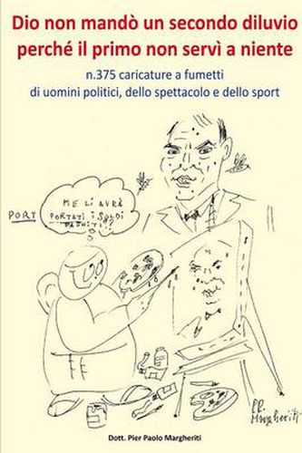 Cover image for Dio non mando un secondo diluvio perche il primo non servi a niente n.375 caricature a fumetti di uomini politici,dello spettacolo e dello sport