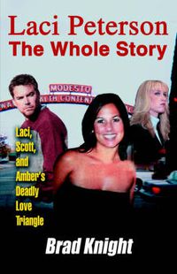 Cover image for Laci Peterson The Whole Story: Laci, Scott, and Amber's Deadly Love Triangle