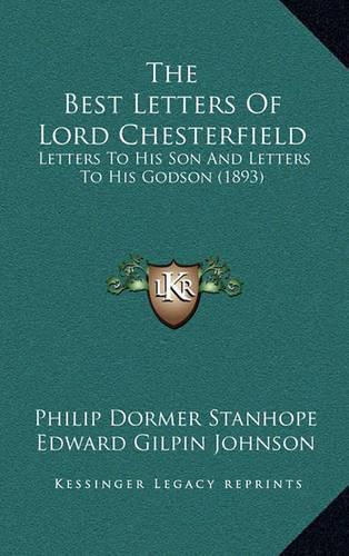 Cover image for The Best Letters of Lord Chesterfield: Letters to His Son and Letters to His Godson (1893)
