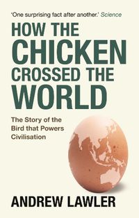 Cover image for How the Chicken Crossed the World: The Story of the Bird that Powers Civilisations