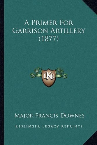 Cover image for A Primer for Garrison Artillery (1877)