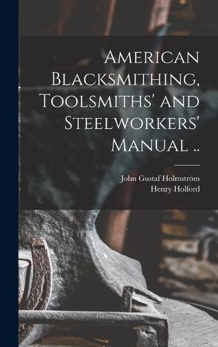 Cover image for American Blacksmithing, Toolsmiths' and Steelworkers' Manual ..