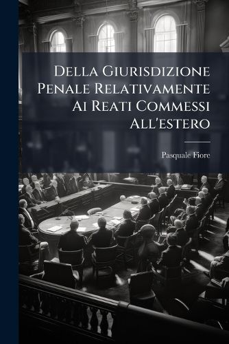 Cover image for Della Giurisdizione Penale Relativamente AI Reati Commessi All'estero: Considerazioni