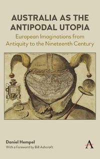 Cover image for Australia as the Antipodal Utopia: European Imaginations From Antiquity to the Nineteenth Century