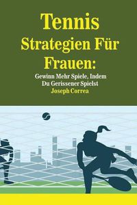 Cover image for Tennis Strategien Fur Frauen: Gewinn Mehr Spiele, Indem Du Gerissener Spielst