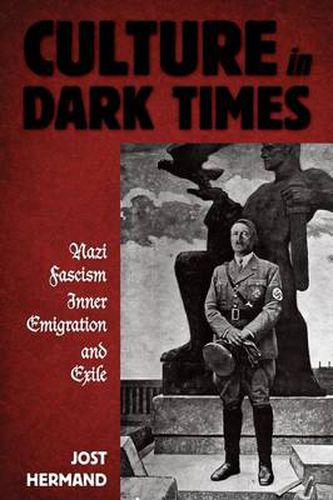 Culture in Dark Times: Nazi Fascism, Inner Emigration, and Exile