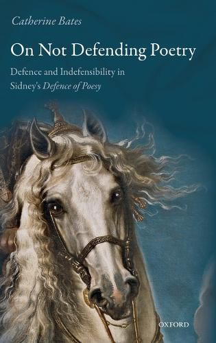 Cover image for On Not Defending Poetry: Defence and Indefensibility in Sidney's Defence of Poesy