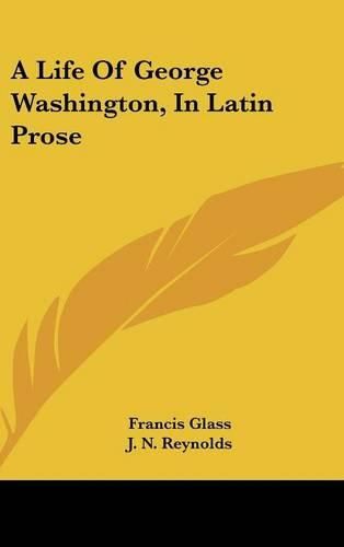 A Life of George Washington, in Latin Prose