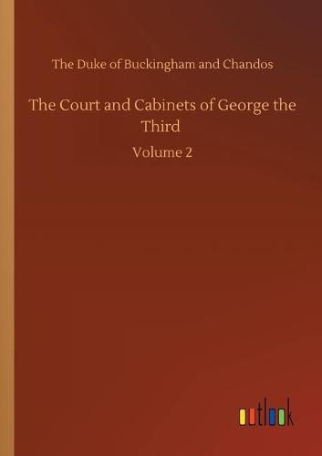 Cover image for The Court and Cabinets of George the Third: Volume 2