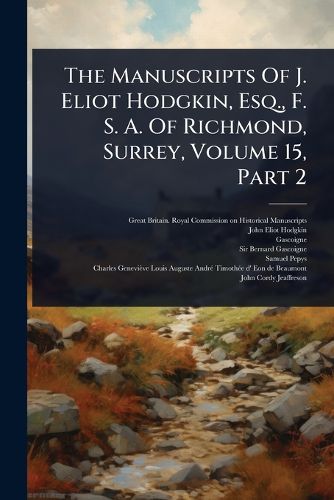 Cover image for The Manuscripts Of J. Eliot Hodgkin, Esq., F. S. A. Of Richmond, Surrey, Volume 15, Part 2