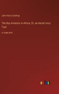 Cover image for The Boy Aviators in Africa; Or, an Aerial Ivory Trail