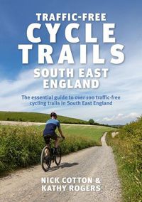 Cover image for Traffic-Free Cycle Trails South East England: The essential guide to over 100 traffic-free cycling trails in South East England