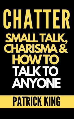 Cover image for Chatter: Small Talk, Charisma, and How to Talk to Anyone (The People Skills, Communication Skills, and Social Skills You Need to Win Friends and Get Jobs)