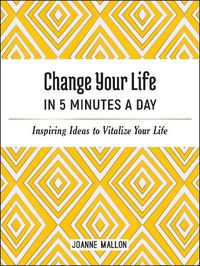 Cover image for Change Your Life in 5 Minutes a Day: Inspiring Ideas to Vitalize Your Life Every Day