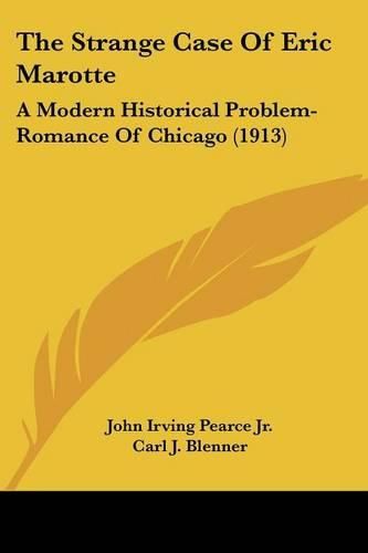 Cover image for The Strange Case of Eric Marotte: A Modern Historical Problem-Romance of Chicago (1913)