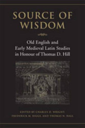 Cover image for Source of  Wisdom: Old English and Early Medieval Latin Studies in Honour of Thomas D. Hill