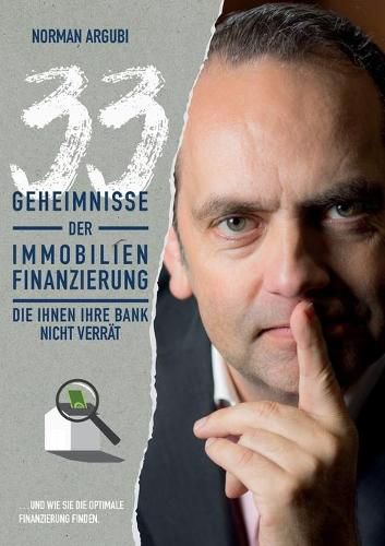 Cover image for 33 Geheimnisse der Immobilienfinanzierung, die Ihnen Ihre Bank nicht verrat: ... und wie Sie die optimale Finanzierung finden.