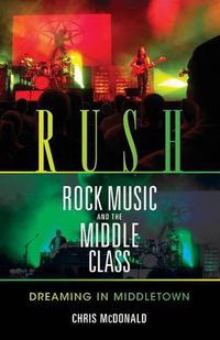 Cover image for Rush, Rock Music, and the Middle Class: Dreaming in Middletown