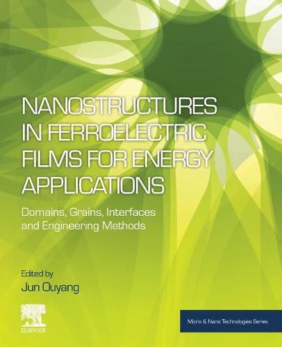 Cover image for Nanostructures in Ferroelectric Films for Energy Applications: Domains, Grains, Interfaces and Engineering Methods