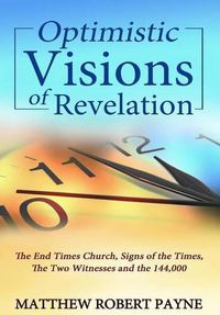 Cover image for Optimistic Visions of Revelation: The End Times Church, Signs of the Times, the Two Witnesses and the 144,000