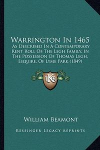 Cover image for Warrington in 1465: As Described in a Contemporary Rent Roll of the Legh Family, in the Possession of Thomas Legh, Esquire, of Lyme Park (1849)