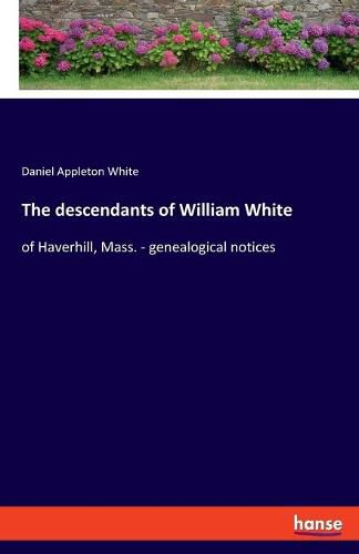 The descendants of William White: of Haverhill, Mass. - genealogical notices