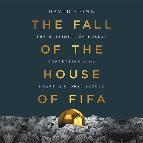 The Fall of the House of Fifa Lib/E: The Multimillion-Dollar Corruption at the Heart of Global Soccer