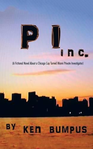 Cover image for PI Inc.: (A Fictional Novel About a Chicago Cop Turned Miami Private Investigator)