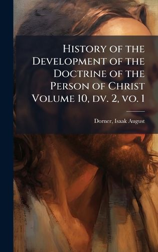 Cover image for History of the Development of the Doctrine of the Person of Christ Volume 10, dv. 2, vo. 1