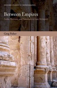 Cover image for Between Empires: Arabs, Romans, and Sasanians in Late Antiquity