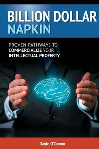 Cover image for Billion Dollar Napkin: Proven Pathways for Commercialising your Intellectual Property