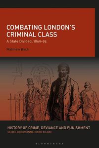 Cover image for Combating London's Criminal Class: A State Divided, 1869-95