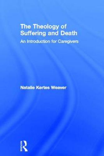 Cover image for The Theology of Suffering and Death: An Introduction for Caregivers