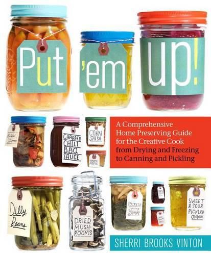 Cover image for Put 'em Up! A Comprehensive Home Preserving Guide