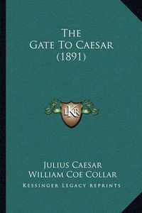 Cover image for The Gate to Caesar (1891)