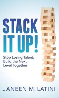 Cover image for Stack It Up!: Stop Losing Talent; Build the Next Level Together