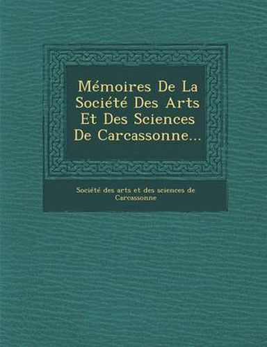 Cover image for Memoires de La Societe Des Arts Et Des Sciences de Carcassonne...