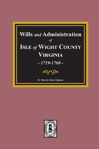 Cover image for Wills and Administrations of Isle of Wight County, Virginia, 1719-1760.