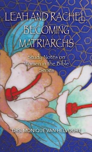 Cover image for Leah and Rachel, Becoming Matriarchs: Study Notes on Women in the Bible Series