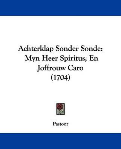 Cover image for Achterklap Sonder Sonde: Myn Heer Spiritus, En Joffrouw Caro (1704)