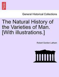 Cover image for The Natural History of the Varieties of Man. [With Illustrations.]