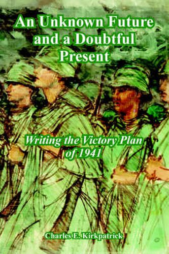 Cover image for An Unknown Future and a Doubtful Present: Writing the Victory Plan of 1941