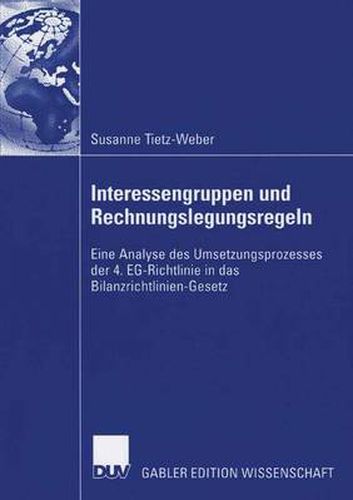 Interessengruppen Und Rechnungslegungsregeln: Eine Analyse Des Umsetzungsprozesses Der 4. Eg-Richtlinie in Das Bilanzrichtlinien-Gesetz