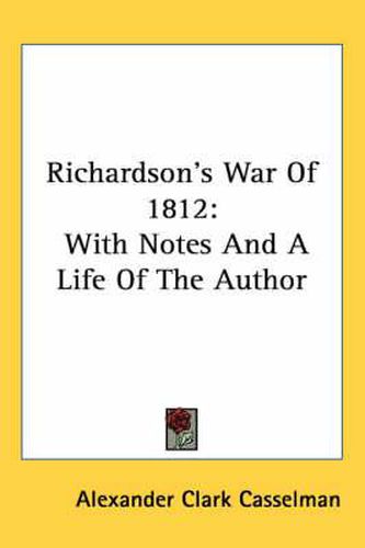 Cover image for Richardson's War of 1812: With Notes and a Life of the Author