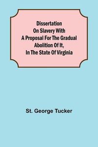 Cover image for Dissertation on Slavery With a Proposal for the Gradual Abolition of it, in the State of Virginia