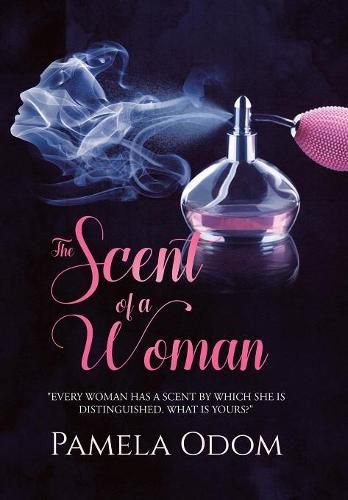 Cover image for The Scent of a Woman: Every woman has a scent by which she is distinguished. What is yours?