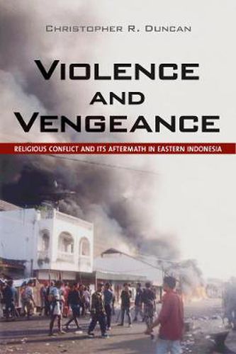 Cover image for Violence and Vengeance: Religious Conflict and Its Aftermath in Eastern Indonesia