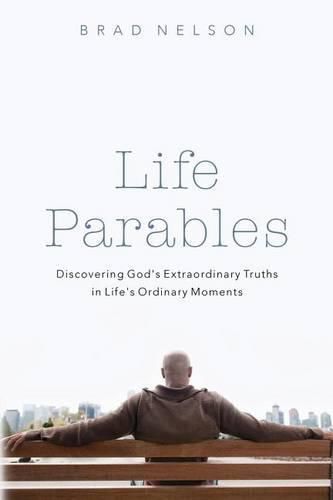 Cover image for Life Parables: Discovering God's Extraordinary Truths in Life's Ordinary Moments