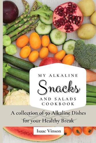 Cover image for My Alkaline Snacks and Salads Cookbook: A collection of 50 Alkaline Dishes for your Healthy Break